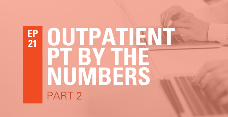 Episode 21: Outpatient Physical Therapy by the Numbers (Part 2)