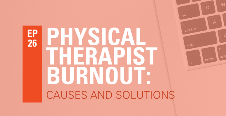 Episode 26: Physical Therapist Burnout: Causes and Solution